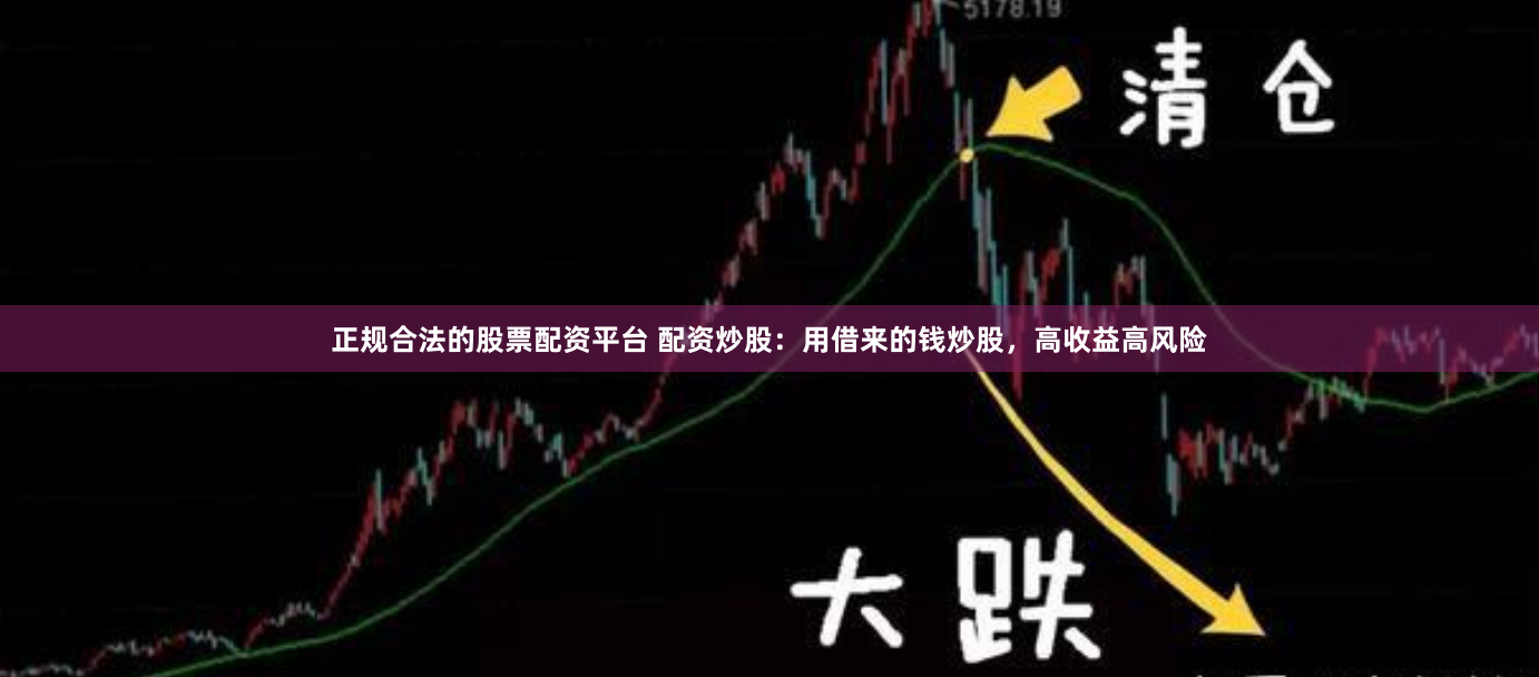 正规合法的股票配资平台 配资炒股：用借来的钱炒股，高收益高风险
