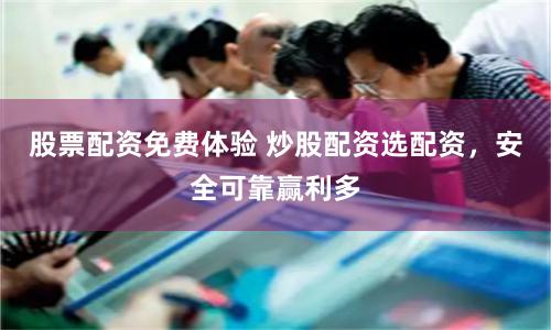 股票配资免费体验 炒股配资选配资，安全可靠赢利多